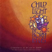 Child Of Light, Be Born In Us : 2004 St. Olaf Christmas Festival (live) cover image