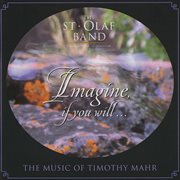 Imagine, If You Will : The Music Of Timothy Mahr (live) cover image