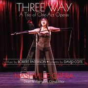 Robert Paterson : Three Way – A Trio Of One-Act Operas (with Cast Interviews) cover image