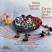 What Sweeter Music : Carols For The Year Round cover image