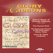 The Glory Of Gibbons : Choral Music Of Orlando Gibbons cover image