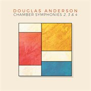 Douglas Anderson : Chamber Symphonies Nos. 2, 3 & 4 cover image