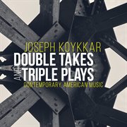 Joseph Koykkar : Double Takes & Triple Plays cover image