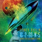 Sidney Bailin : 16-2-60-N-5 (works For Electronics & Piano) cover image