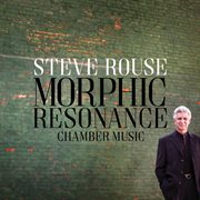 Steve Rouse : Morphic Resonance cover image
