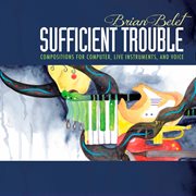 Brian Belet : Sufficient Trouble cover image