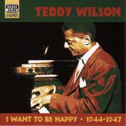 Wilson, Teddy : I Want To Be Happy (1944. 1947) cover image