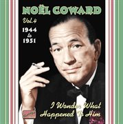 Noël Coward, Vol. 4 : I Wonder What Happened To Him (1944-1951) cover image