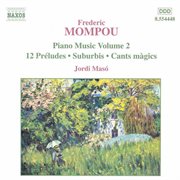 Mompou, F. : Piano Music, Vol. 2. 12 Preludes / Suburbis / Cants Magics cover image