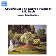 Crucifixus : the sacred music of J.S. Bach cover image