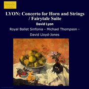 Lyon, D. : Horn Concerto / Fairytale Suite / Farnham Suite / Ballet For Orchestra / Fantasia On A cover image