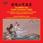 Du Mingxin : Violin Concerto, The Goddess Of River Luo & Autumn Thoughts cover image