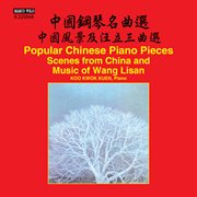 Popular Chinese Piano Pieces : Scenes From China & Music Of Wang Lisan cover image