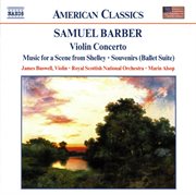 Barber : Violin Concerto, Music For A Scene From Shelley, Souvenirs & Serenade cover image