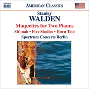 Walden, S. : Maquettes / Sh'mah / 5 Similes / Horn Trio (spectrum Concerts Berlin) cover image