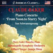 Claude Baker : Piano Concerto "From Noon To Starry Night" & Aus Schwanengesang (live) cover image