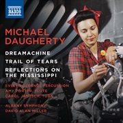 Michael Daugherty : Dreamachine, Trail Of Tears & Reflections On The Mississippi cover image