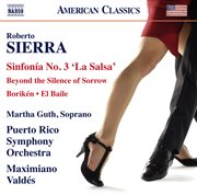 Roberto Sierra : Sinfonía No. 3 "La Salsa", Borikén, El Baile & Beyond The Silence Of Sorrow cover image