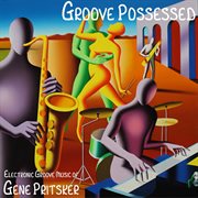 Groove Possessed : Electronic Groove Music Of Gene Pritsker cover image