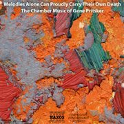 Melodies Alone Can Proudly Carry Their Own Death : The Chamber Music Of Gene Pritsker cover image