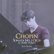 Chopin : Piano Sonata No. 2 In B-Flat Minor, Op. 35, B. 128 & Other Works cover image