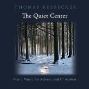 The Quiet Center : Piano Music For Advent And Christmas cover image