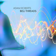 Adam Roberts : Bell Threads cover image