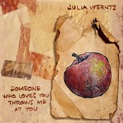 Julia Werntz : Someone Who Loves You Throws Me At You cover image