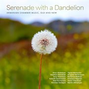 Serenade With A Dandelion : Armenian Chamber Music, Old And New cover image