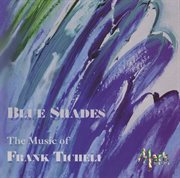 Blue Shades : The Music Of Frank Ticheli, Vol. 1 cover image