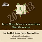 2013 Texas Music Educators Association (tmea) : Lovejoy High School Varsity Women's Choir cover image