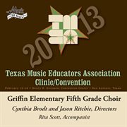 2013 Texas Music Educators Association (tmea) : Griffin Elementary Fifth Grade Choir cover image