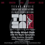 2014 Texas Music Educators Association (tmea) : All-State Mixed Choir With The Baylor Symphony Orc cover image