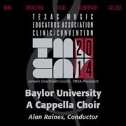 2014 Texas Music Educators Association (tmea) : Baylor University A Cappella Choir [live] cover image