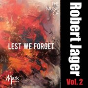 The Music Of Robert Jager, Vol. 2 : Lest We Forget cover image