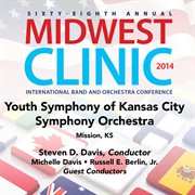 Sixty-eighth annual Midwest Clinic 2014. Youth Symphony Of Kansas City Symphony Orchestra cover image