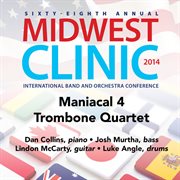 Sixty-eighth annual Midwest Clinic 2014. Maniacal 4 Trombone Quartet cover image