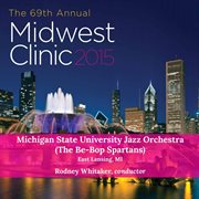 2015 Midwest Clinic : Michigan State University Jazz Orchestra (the Be-Bop Spartans) [live] cover image