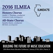 2016 Illinois Music Educators Association (ilmea) : Honors Chorus & All-State Chorus [live] cover image