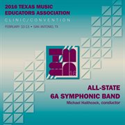 2016 Texas Music Educators Association (tmea) : All-State 6a Symphonic Band [live] cover image