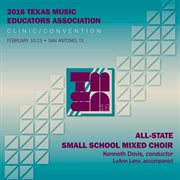 2016 Texas Music Educators Association (tmea) : All-State Small School Mixed Choir [live] cover image