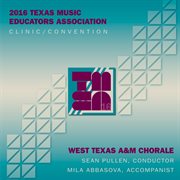 2016 Texas Music Educators Association (tmea) : West Texas A & M University Chorale [live] cover image