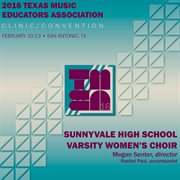 2016 Texas Music Educators Association (tmea) : Sunnyvale High School Varsity Women's Choir [live] cover image