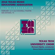 2016 Texas Music Educators Association (tmea) : Texas Tech University Choir [live] cover image