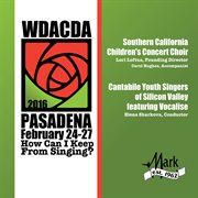 WDACDA 2016 Pasadena : how can I keep from singing?. Southern California Children's Choir ; Cantabile Youth Singers of Silicon Valley cover image