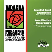 WDACDA 2016 Pasadena : how can I keep from singing?. Tesoro High School Vocal Ensemble ; Harvard-Westlake Chamber Singers cover image