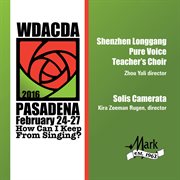 WDACDA 2016 Pasadena : how can I keep from singing?. Shenzhen Longgang Pure Voice Teacher's Choir cover image
