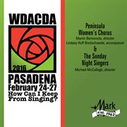 WDACDA 2016 Pasadena : how can I keep from singing?. Peninsula Women's Chorus ; The Sunday Night Singers cover image
