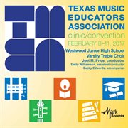 2017 Texas Music Educators Association (tmea) : Westwood Junior High Varsity Treble Choir [live] cover image