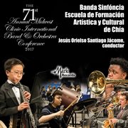 The 71st annual Midwest Clinic International Band & Orchestra Conference 2017. Banda Sinfóncia Escuela De Formación Artística Y Cultural De Chía cover image